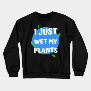 I Just Wet My Plants Crewneck Sweatshirt